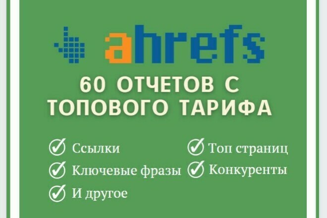 60 отчетов с топового тарифа Ahrefs- Ссылки, ключи, страницы и другие